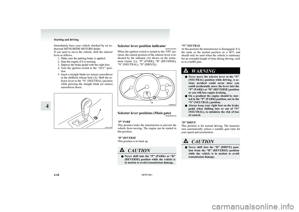 MITSUBISHI L200 2013 Owners Manual (in English) Immediately have your vehicle checked by an au-
thorized MITSUBISHI MOTORS dealer.
If you need to move the vehicle, shift the selector
lever as follows. 1. Make sure the parking brake MITSUBISHI L200 2013 Owners Manual (in English) Immediately have your vehicle checked by an au-
thorized MITSUBISHI MOTORS dealer.
If you need to move the vehicle, shift the selector
lever as follows. 1. Make sure the parking brake
