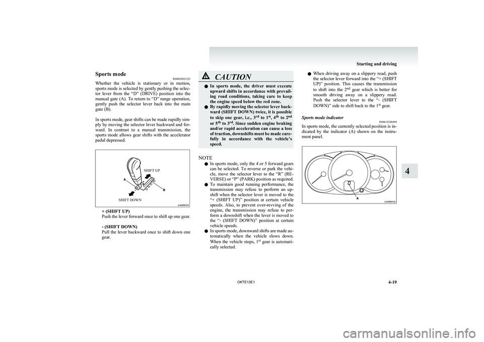 MITSUBISHI L200 2013 Owners Manual (in English) Sports modeE00603901323
Whether the vehicle is stationary or in motion,
sports mode is selected by gently pushing the selec-
tor lever from the “D” (DRIVE) position into the
manual MITSUBISHI L200 2013 Owners Manual (in English) Sports modeE00603901323
Whether the vehicle is stationary or in motion,
sports mode is selected by gently pushing the selec-
tor lever from the “D” (DRIVE) position into the
manual