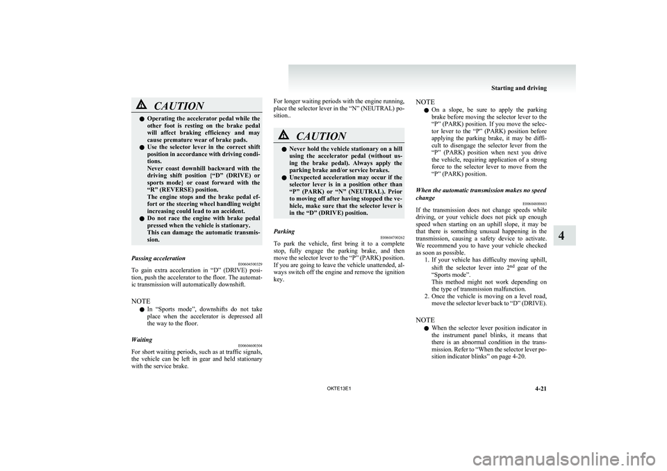 MITSUBISHI L200 2013 Owners Manual (in English) CAUTIONlOperating the accelerator pedal while the
other foot is resting on the brake pedal
will affect braking efficiency and may
cause premature wear of brake pads.
l Use the selector MITSUBISHI L200 2013 Owners Manual (in English) CAUTIONlOperating the accelerator pedal while the
other foot is resting on the brake pedal
will affect braking efficiency and may
cause premature wear of brake pads.
l Use the selector