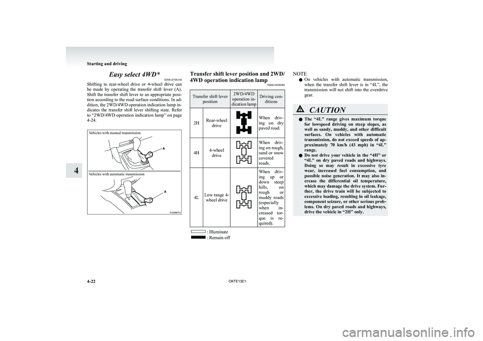 MITSUBISHI L200 2013 Owners Manual (in English) Easy select 4WD*E00614700148
Shifting to rear-wheel drive or 4-wheel drive can
be made by operating the transfer shift lever (A).
Shift the transfer shift lever to an appropriate posi-
MITSUBISHI L200 2013 Owners Manual (in English) Easy select 4WD*E00614700148
Shifting to rear-wheel drive or 4-wheel drive can
be made by operating the transfer shift lever (A).
Shift the transfer shift lever to an appropriate posi-