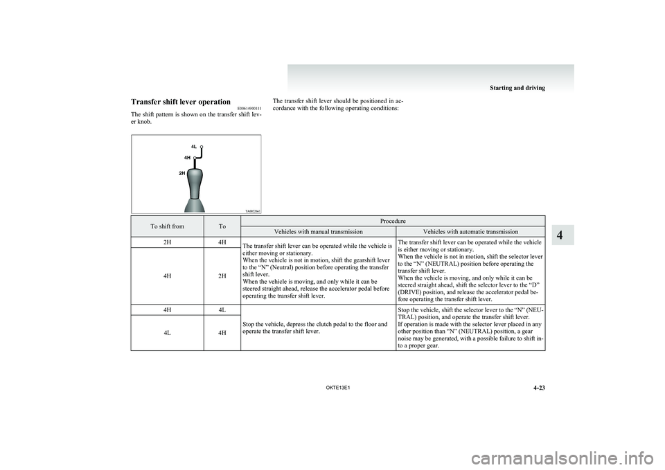 MITSUBISHI L200 2013 Owners Manual (in English) Transfer shift lever operationE00614900111
The shift pattern is shown on the transfer shift lev-
er knob.The transfer shift lever should be positioned in ac-
cordance with the following operat MITSUBISHI L200 2013 Owners Manual (in English) Transfer shift lever operationE00614900111
The shift pattern is shown on the transfer shift lev-
er knob.The transfer shift lever should be positioned in ac-
cordance with the following operat