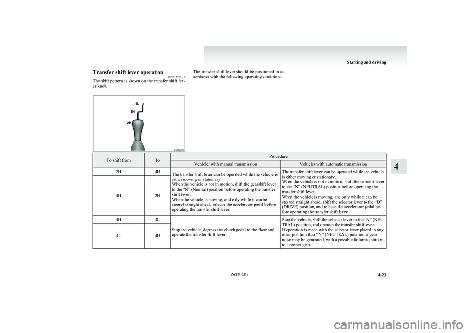 MITSUBISHI L200 2013  Owners Manual (in English) Transfer shift lever operationE00614900111
The shift pattern is shown on the transfer shift lev-
er knob.The  transfer  shift  lever  should  be  positioned  in  ac-
cordance with the following operat