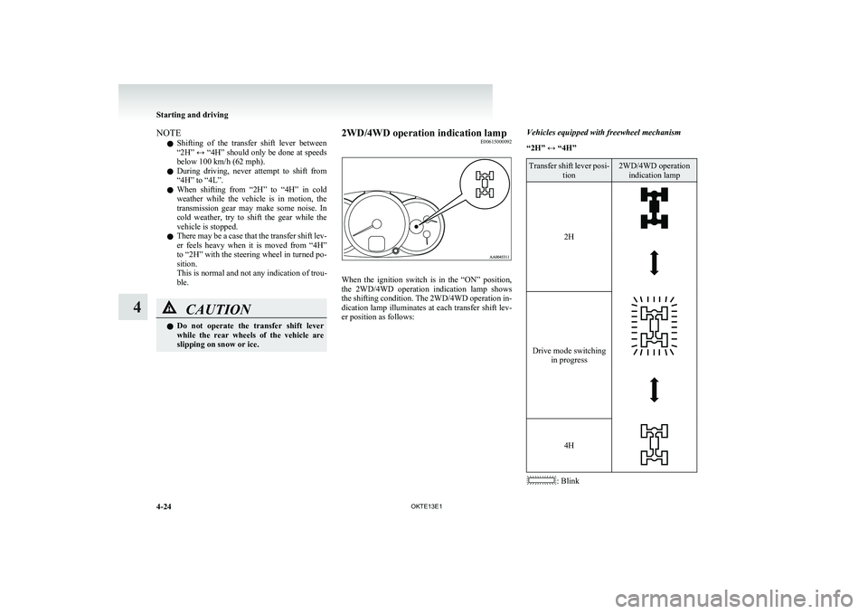 MITSUBISHI L200 2013 Owners Manual (in English) NOTEl Shifting of the transfer shift lever between
“2H” ↔ “4H” should only be done at speeds
below 100 km/h (62 mph).
l During driving, never attempt to shift from
“4H” to MITSUBISHI L200 2013 Owners Manual (in English) NOTEl Shifting of the transfer shift lever between
“2H” ↔ “4H” should only be done at speeds
below 100 km/h (62 mph).
l During driving, never attempt to shift from
“4H” to