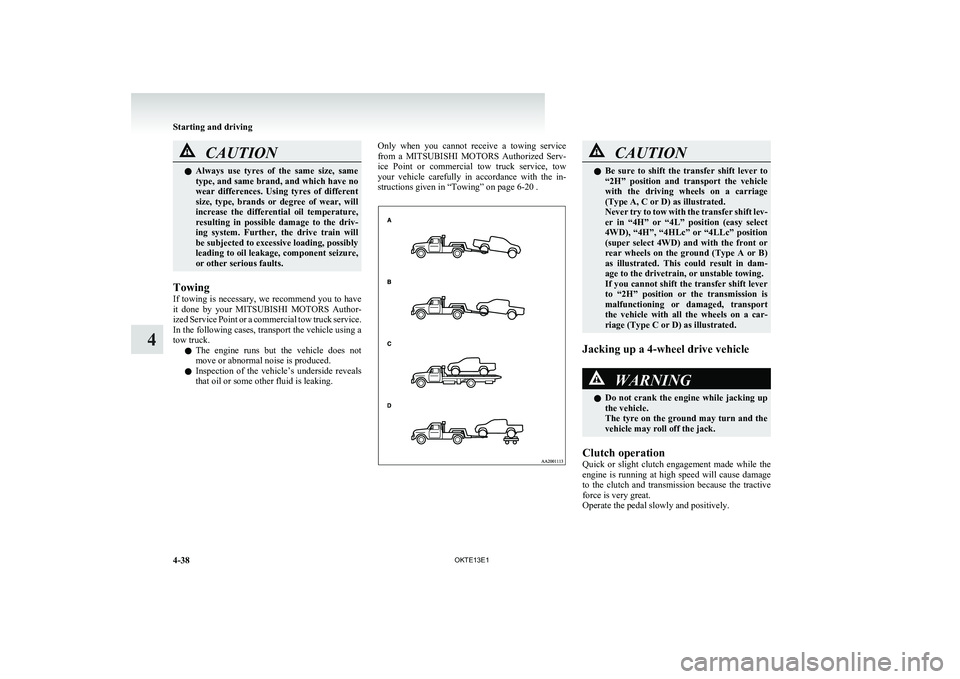 MITSUBISHI L200 2013  Owners Manual (in English) CAUTIONlAlways  use  tyres  of  the  same  size,  same
type, and same brand, and which have no
wear  differences.  Using  tyres  of  different
size,  type,  brands  or  degree  of  wear,  will
increas