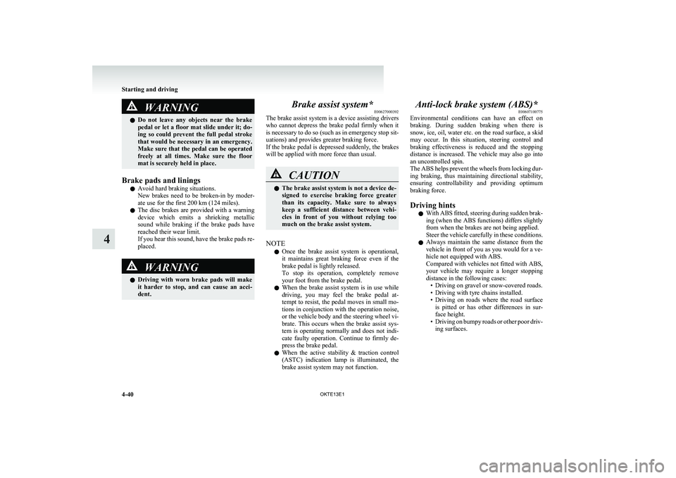 MITSUBISHI L200 2013 Owners Manual (in English) WARNINGlDo not leave any objects near the brake
pedal or let a floor mat slide under it; do-
ing so could prevent the full pedal stroke
that would be necessary in an emergency.
Make sure MITSUBISHI L200 2013 Owners Manual (in English) WARNINGlDo not leave any objects near the brake
pedal or let a floor mat slide under it; do-
ing so could prevent the full pedal stroke
that would be necessary in an emergency.
Make sure