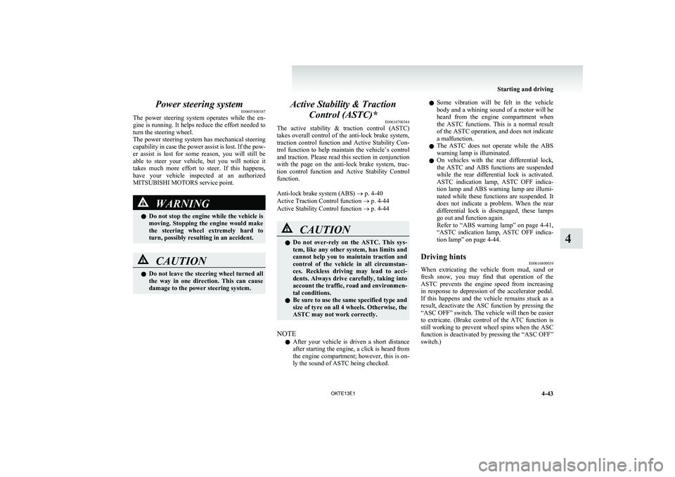 MITSUBISHI L200 2013 Owners Manual (in English) Power steering systemE00607400387
The power steering system operates while the en-
gine is running. It helps reduce the effort needed to
turn the steering wheel.
The power steering system has m MITSUBISHI L200 2013 Owners Manual (in English) Power steering systemE00607400387
The power steering system operates while the en-
gine is running. It helps reduce the effort needed to
turn the steering wheel.
The power steering system has m