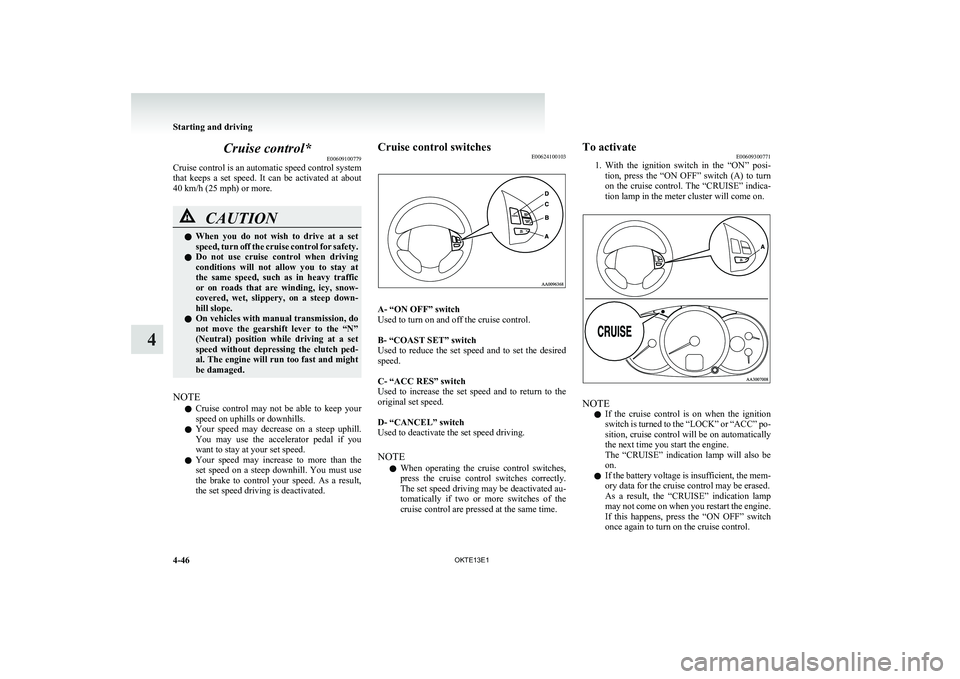 MITSUBISHI L200 2013 Owners Manual (in English) Cruise control*E00609100779
Cruise control is an automatic speed control system
that keeps a set speed. It can be activated at about
40 km/h (25 mph) or more.CAUTIONl When you do not wis MITSUBISHI L200 2013 Owners Manual (in English) Cruise control*E00609100779
Cruise control is an automatic speed control system
that keeps a set speed. It can be activated at about
40 km/h (25 mph) or more.CAUTIONl When you do not wis