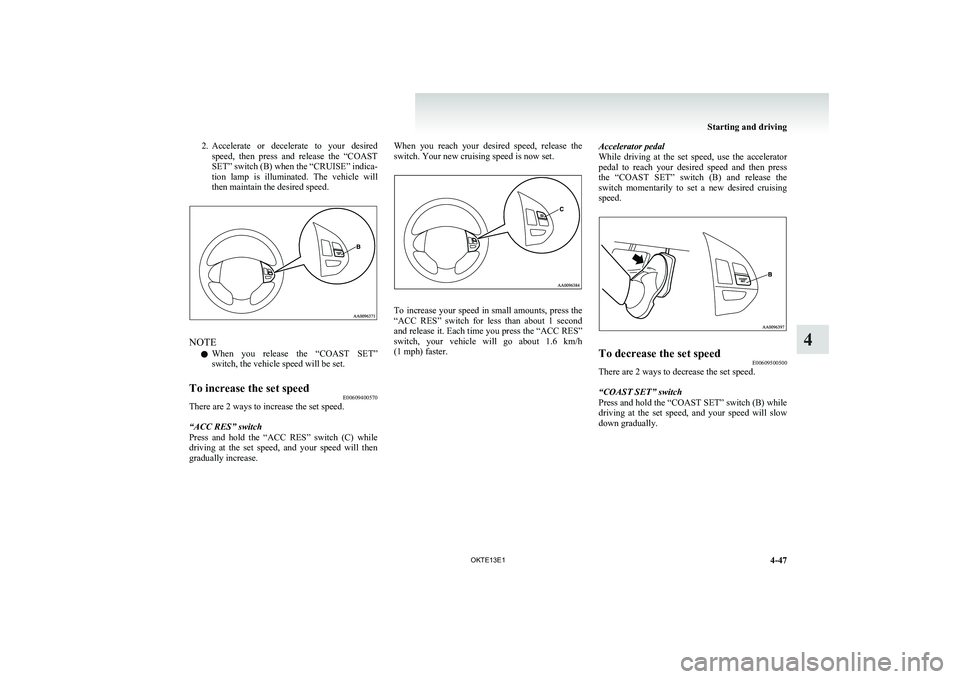 MITSUBISHI L200 2013 Owners Manual (in English) 2.Accelerate or decelerate to your desired
speed, then press and release the “COAST
SET” switch (B) when the “CRUISE” indica-
tion lamp is illuminated. The vehicle will
then m MITSUBISHI L200 2013 Owners Manual (in English) 2.Accelerate or decelerate to your desired
speed, then press and release the “COAST
SET” switch (B) when the “CRUISE” indica-
tion lamp is illuminated. The vehicle will
then m