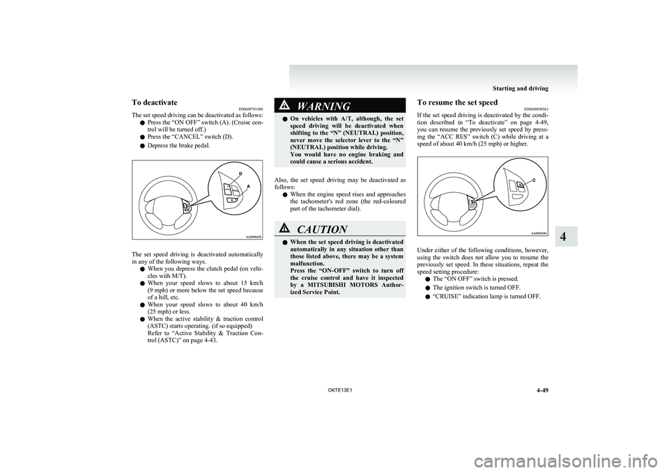 MITSUBISHI L200 2013 Owners Manual (in English) To deactivateE00609701088
The set speed driving can be deactivated as follows:
l Press the “ON OFF” switch (A). (Cruise con-
trol will be turned off.)
l Press the “CANCEL” switch (D).
l Depres MITSUBISHI L200 2013 Owners Manual (in English) To deactivateE00609701088
The set speed driving can be deactivated as follows:
l Press the “ON OFF” switch (A). (Cruise con-
trol will be turned off.)
l Press the “CANCEL” switch (D).
l Depres