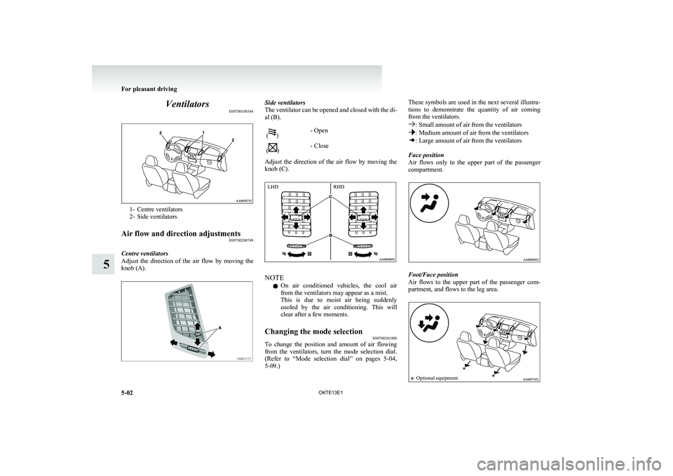 MITSUBISHI L200 2013  Owners Manual (in English) VentilatorsE00700100344
1- Centre ventilators
2- Side ventilators
Air flow and direction adjustments E00700200749
Centre ventilators
Adjust  the  direction  of  the  air  flow  by  moving  the
knob (A