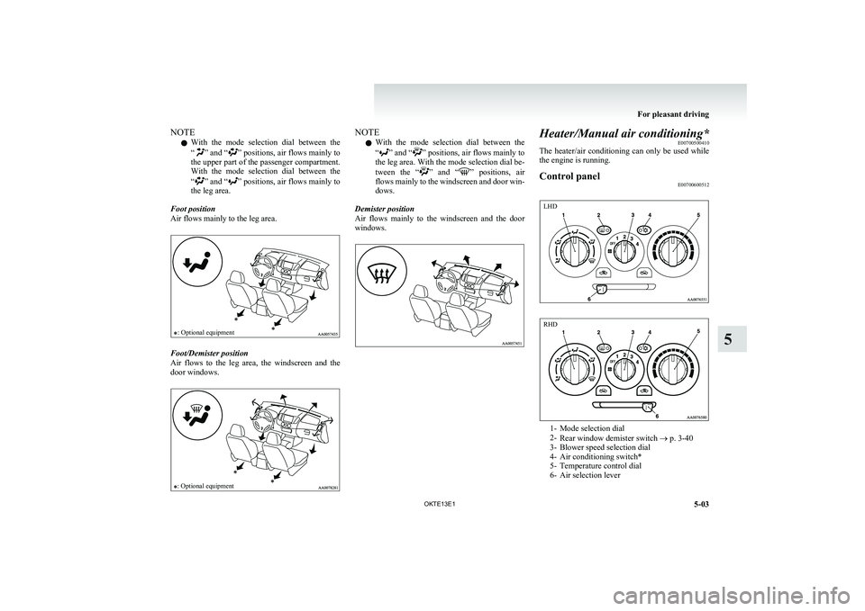 MITSUBISHI L200 2013  Owners Manual (in English) NOTEl With  the  mode  selection  dial  between  the
“
”  and “” positions, air flows mainly to
the upper part of the passenger compartment.
With  the  mode  selection  dial  between  the
“
