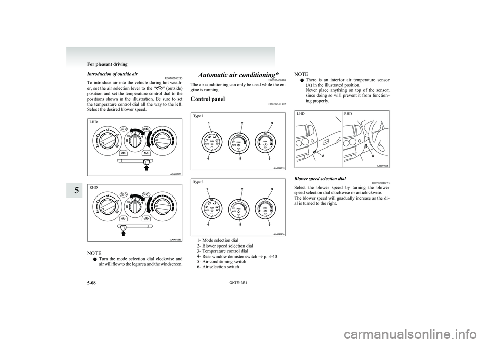 MITSUBISHI L200 2013  Owners Manual (in English) Introduction of outside airE00702200235
To  introduce  air  into  the  vehicle  during  hot  weath-
er,  set  the  air  selection  lever  to  the  “
”   (outside)
position  and  set  the  temperat
