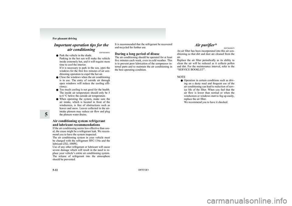 MITSUBISHI L200 2013 Owners Manual (in English) Important operation tips for theair conditioning E00708300951
l Park the vehicle in the shade.
Parking in the hot sun will make the vehicle
inside extremely hot, and it will require more
time MITSUBISHI L200 2013 Owners Manual (in English) Important operation tips for theair conditioning E00708300951
l Park the vehicle in the shade.
Parking in the hot sun will make the vehicle
inside extremely hot, and it will require more
time