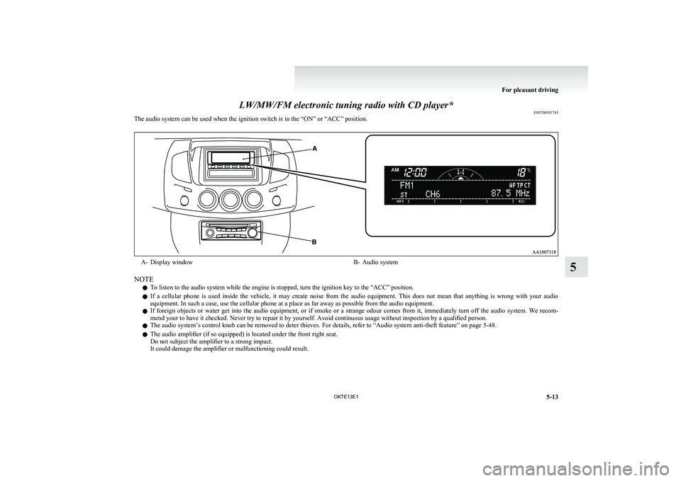 MITSUBISHI L200 2013 Owners Manual (in English) LW/MW/FM electronic tuning radio with CD player*E00708501745
The audio system can be used when the ignition switch is in the “ON” or “ACC” position.A- Display windowB- Audio system
NOTE
l To l MITSUBISHI L200 2013 Owners Manual (in English) LW/MW/FM electronic tuning radio with CD player*E00708501745
The audio system can be used when the ignition switch is in the “ON” or “ACC” position.A- Display windowB- Audio system
NOTE
l To l