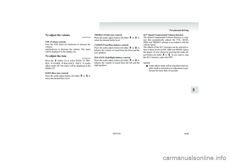 MITSUBISHI L200 2013 Owners Manual (in English) To adjust the volumeE00708700665
VOL (Volume control)
Turn the VOL knob (2) clockwise to increase the
volume;
anticlockwise to decrease the volume. The status
will be displayed in the di MITSUBISHI L200 2013 Owners Manual (in English) To adjust the volumeE00708700665
VOL (Volume control)
Turn the VOL knob (2) clockwise to increase the
volume;
anticlockwise to decrease the volume. The status
will be displayed in the di