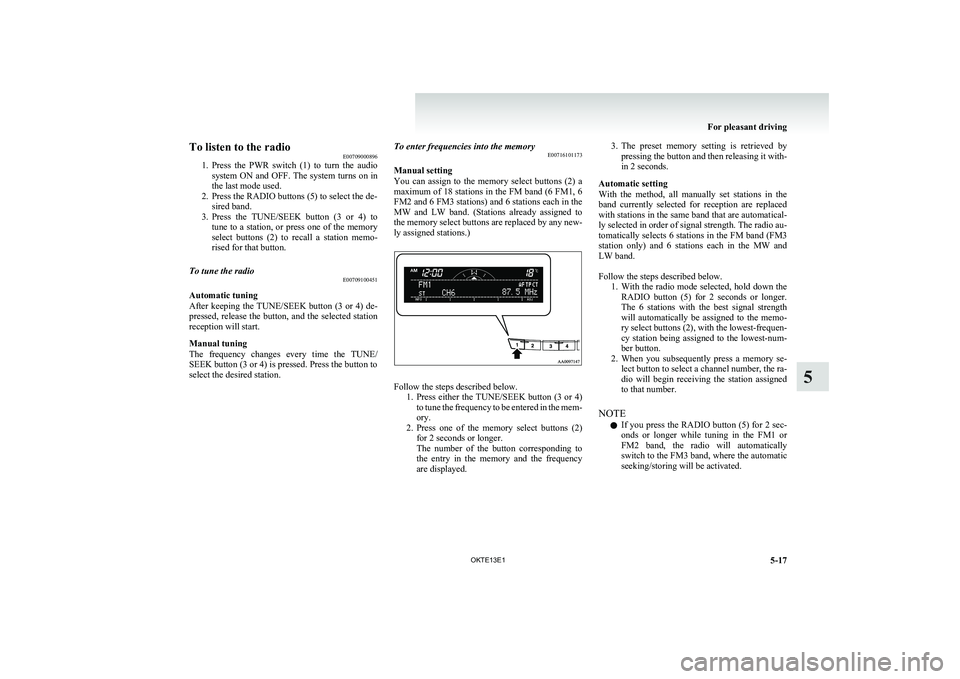 MITSUBISHI L200 2013 Owners Manual (in English) To listen to the radioE00709000896
1. Press the PWR switch (1) to turn the audio
system ON and OFF. The system turns on in
the last mode used.
2. Press the RADIO buttons (5) to select the de- MITSUBISHI L200 2013 Owners Manual (in English) To listen to the radioE00709000896
1. Press the PWR switch (1) to turn the audio
system ON and OFF. The system turns on in
the last mode used.
2. Press the RADIO buttons (5) to select the de-