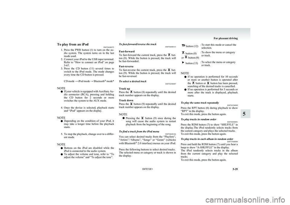 MITSUBISHI L200 2013 Owners Manual (in English) To play from an iPodE00756300372
1. Press the PWR button (1) to turn on the au-
dio system. The system turns on in the last
mode used.
2. Connect your iPod to the USB input terminal.
MITSUBISHI L200 2013 Owners Manual (in English) To play from an iPodE00756300372
1. Press the PWR button (1) to turn on the au-
dio system. The system turns on in the last
mode used.
2. Connect your iPod to the USB input terminal.
