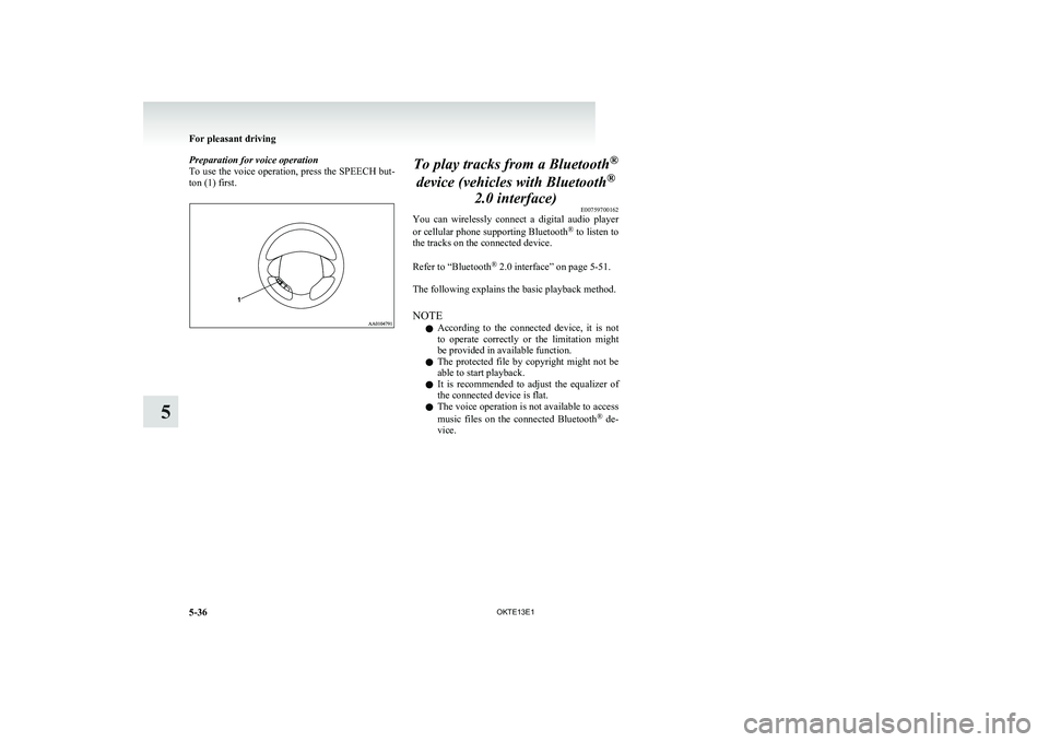 MITSUBISHI L200 2013 Owners Manual (in English) Preparation for voice operation
To use the voice operation, press the SPEECH but-
ton (1) first.To play tracks from a Bluetooth ®
device (vehicles with Bluetooth ®
2.0 interface) E00759700162
You c MITSUBISHI L200 2013 Owners Manual (in English) Preparation for voice operation
To use the voice operation, press the SPEECH but-
ton (1) first.To play tracks from a Bluetooth ®
device (vehicles with Bluetooth ®
2.0 interface) E00759700162
You c