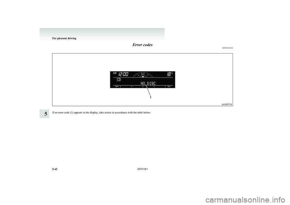 MITSUBISHI L200 2013 Owners Manual (in English) Error codesE00710101142
If an error code (1) appears in the display, take action in accordance with the table below.
For pleasant driving
5-42OKTE13E1
5 MITSUBISHI L200 2013 Owners Manual (in English) Error codesE00710101142
If an error code (1) appears in the display, take action in accordance with the table below.
For pleasant driving
5-42OKTE13E1
5