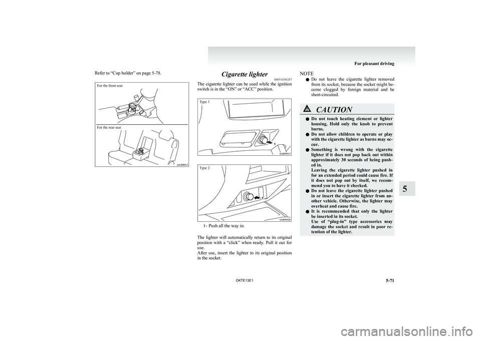 MITSUBISHI L200 2013 Owners Manual (in English) Refer to “Cup holder” on page 5-78.For the front seatFor the rear seat
Cigarette lighterE00711501257
The cigarette lighter can be used while the ignition
switch is in the “ON” or “ACC” pos MITSUBISHI L200 2013 Owners Manual (in English) Refer to “Cup holder” on page 5-78.For the front seatFor the rear seat
Cigarette lighterE00711501257
The cigarette lighter can be used while the ignition
switch is in the “ON” or “ACC” pos