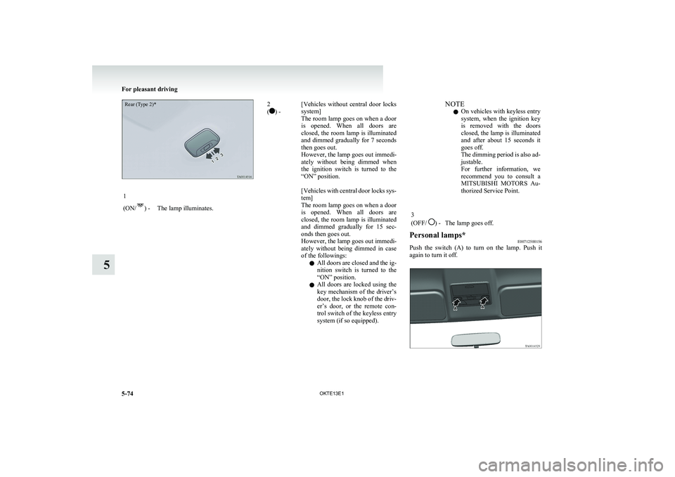 MITSUBISHI L200 2013  Owners Manual (in English) Rear (Type 2)*1
(ON/
) -The lamp illuminates.
2
() -[ Vehicles  without  central  door  locks
system]
The room lamp goes on when a door
is  opened.  When  all  doors  are
closed, the room lamp is illu