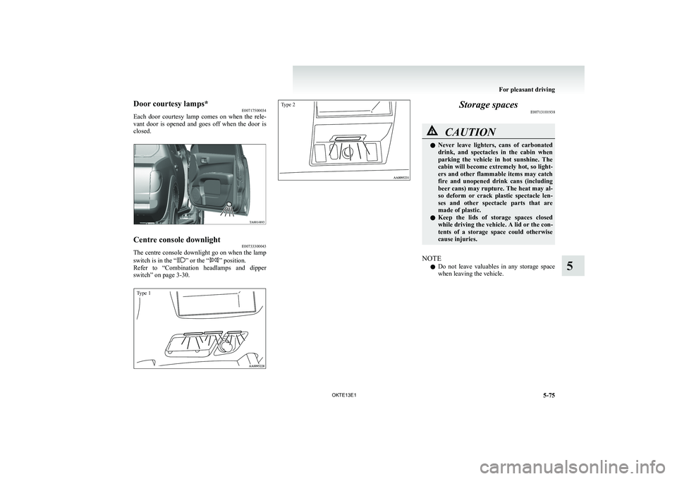 MITSUBISHI L200 2013 Owners Manual (in English) Door courtesy lamps*E00717500034
Each door courtesy lamp comes on when the rele-
vant door is opened and goes off when the door is
closed.Centre console downlight E00733300043
The ce MITSUBISHI L200 2013 Owners Manual (in English) Door courtesy lamps*E00717500034
Each door courtesy lamp comes on when the rele-
vant door is opened and goes off when the door is
closed.Centre console downlight E00733300043
The ce