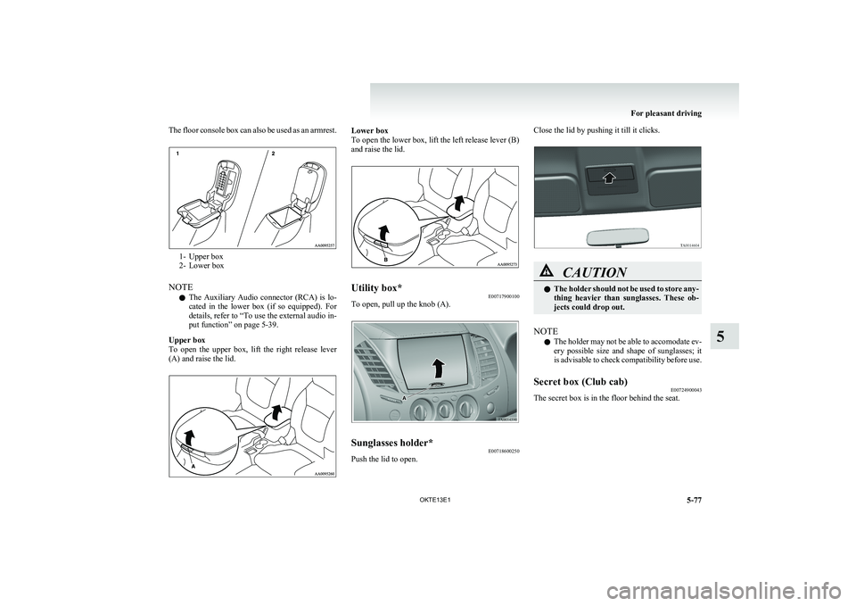 MITSUBISHI L200 2013 Owners Manual (in English) The floor console box can also be used as an armrest.
1- Upper box
2- Lower box
NOTE l The Auxiliary Audio connector (RCA) is lo-
cated in the lower box (if so equipped). For
details, re MITSUBISHI L200 2013 Owners Manual (in English) The floor console box can also be used as an armrest.
1- Upper box
2- Lower box
NOTE l The Auxiliary Audio connector (RCA) is lo-
cated in the lower box (if so equipped). For
details, re