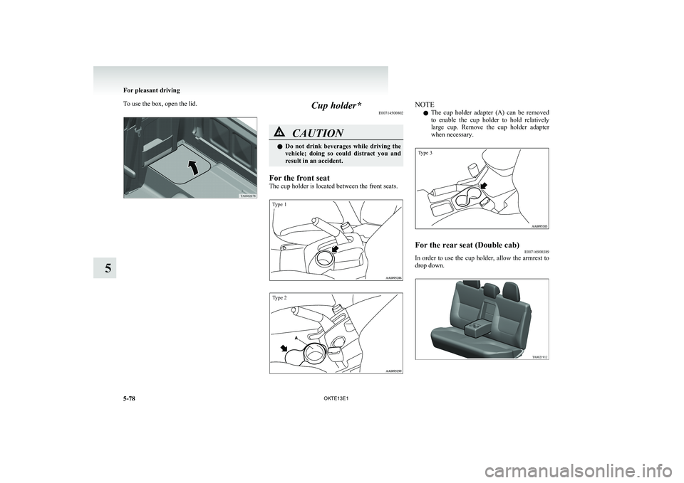 MITSUBISHI L200 2013 Owners Manual (in English) To use the box, open the lid.Cup holder*E00714500802CAUTIONlDo not drink beverages while driving the
vehicle; doing so could distract you and
result in an accident.
For the front seat
The MITSUBISHI L200 2013 Owners Manual (in English) To use the box, open the lid.Cup holder*E00714500802CAUTIONlDo not drink beverages while driving the
vehicle; doing so could distract you and
result in an accident.
For the front seat
The