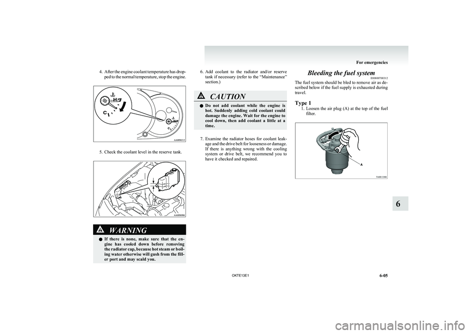 MITSUBISHI L200 2013 Owners Manual (in English) 4.After the engine coolant temperature has drop-
ped to the normal temperature, stop the engine.
5. Check the coolant level in the reserve tank.
WARNINGl If there is none, make sure that the e MITSUBISHI L200 2013 Owners Manual (in English) 4.After the engine coolant temperature has drop-
ped to the normal temperature, stop the engine.
5. Check the coolant level in the reserve tank.
WARNINGl If there is none, make sure that the e