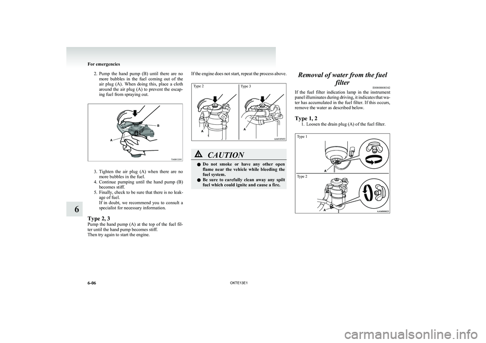 MITSUBISHI L200 2013 Owners Manual (in English) 2.Pump the hand pump (B) until there are no
more bubbles in the fuel coming out of the
air plug (A). When doing this, place a cloth
around the air plug (A) to prevent th MITSUBISHI L200 2013 Owners Manual (in English) 2.Pump the hand pump (B) until there are no
more bubbles in the fuel coming out of the
air plug (A). When doing this, place a cloth
around the air plug (A) to prevent th