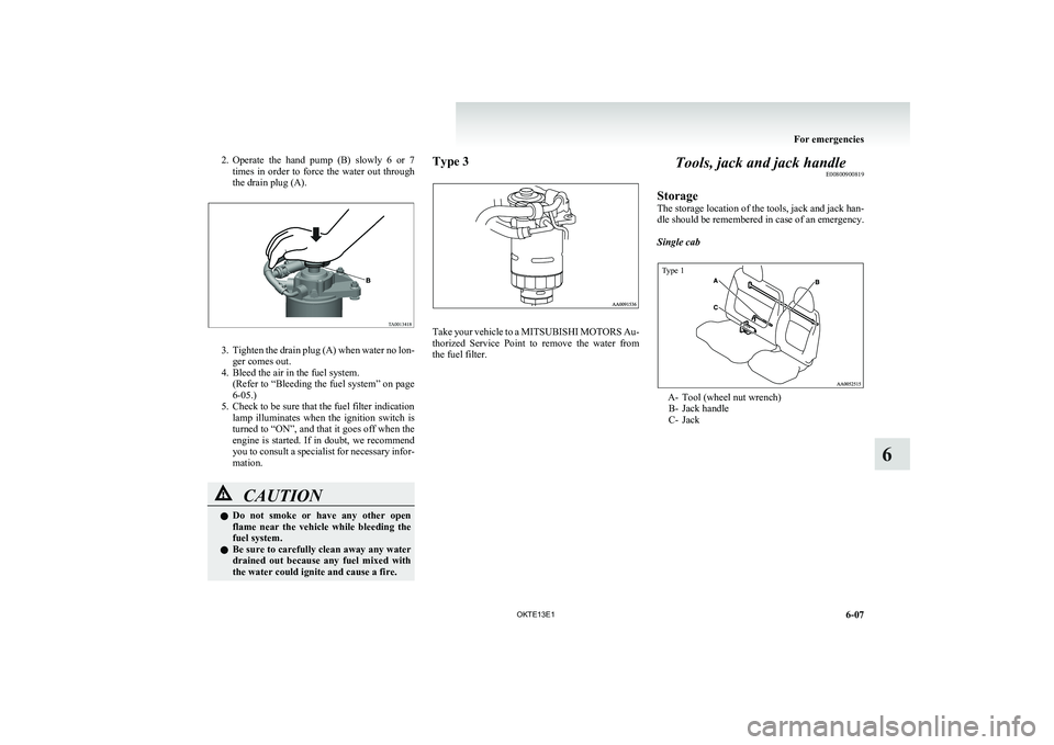 MITSUBISHI L200 2013 Owners Manual (in English) 2.Operate the hand pump (B) slowly 6 or 7
times in order to force the water out through
the drain plug (A).
3. Tighten the drain plug (A) when water no lon-
ger comes out.
4. Bleed the MITSUBISHI L200 2013 Owners Manual (in English) 2.Operate the hand pump (B) slowly 6 or 7
times in order to force the water out through
the drain plug (A).
3. Tighten the drain plug (A) when water no lon-
ger comes out.
4. Bleed the