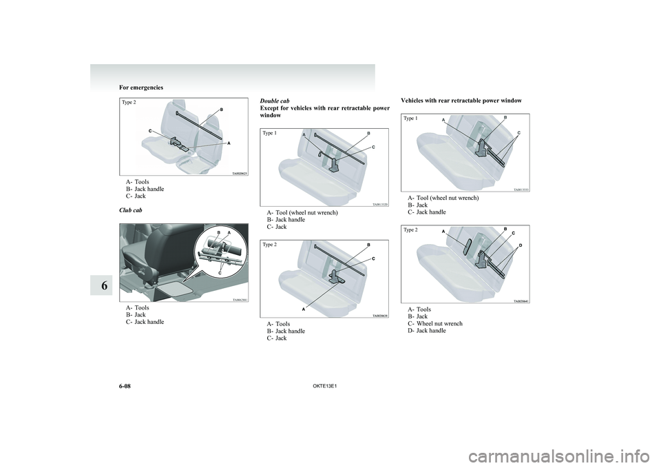 MITSUBISHI L200 2013 Owners Manual (in English) Type 2
A- ToolsB- Jack handle
C- Jack
Club cab
A- Tools B- Jack
C- Jack handle
Double cab
Except for vehicles with rear retractable power
windowType 1
A- Tool (wheel nut wrench) B- Jack handle
C MITSUBISHI L200 2013 Owners Manual (in English) Type 2
A- ToolsB- Jack handle
C- Jack
Club cab
A- Tools B- Jack
C- Jack handle
Double cab
Except for vehicles with rear retractable power
windowType 1
A- Tool (wheel nut wrench) B- Jack handle
C