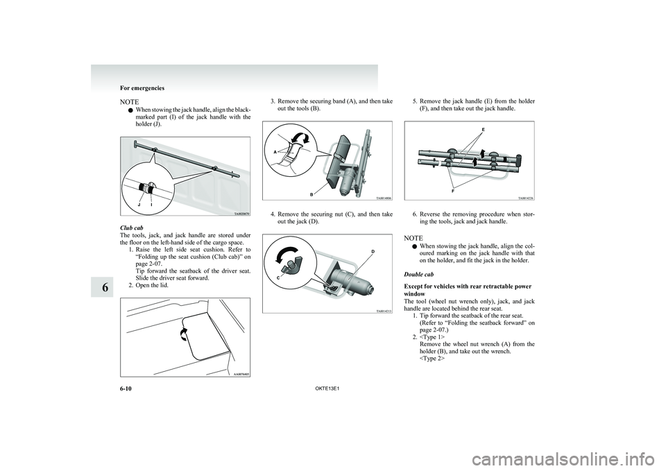 MITSUBISHI L200 2013 Owners Manual (in English) NOTEl When stowing the jack handle, align the black-
marked part (I) of the jack handle with the
holder (J).
Club cab
The tools, jack, and jack handle are stored under
the floor on the MITSUBISHI L200 2013 Owners Manual (in English) NOTEl When stowing the jack handle, align the black-
marked part (I) of the jack handle with the
holder (J).
Club cab
The tools, jack, and jack handle are stored under
the floor on the