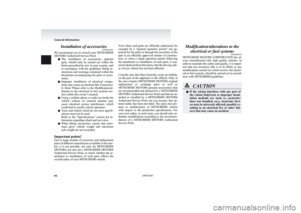 MITSUBISHI L200 2013 (in English) Owners Guide Installation of accessoriesE00200300875
We recommend you to consult your MITSUBISHI
MOTORS Authorized Service Point.
l The installation of accessories, optional
parts, should only be car MITSUBISHI L200 2013 (in English) Owners Guide Installation of accessoriesE00200300875
We recommend you to consult your MITSUBISHI
MOTORS Authorized Service Point.
l The installation of accessories, optional
parts, should only be car