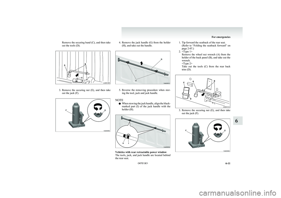 MITSUBISHI L200 2013 Owners Manual (in English) Remove the securing band (C), and then take
out the tools (D).
3. Remove the securing nut (E), and then take
out the jack (F).
4. Remove the jack handle (G) from the holder
(H), and take MITSUBISHI L200 2013 Owners Manual (in English) Remove the securing band (C), and then take
out the tools (D).
3. Remove the securing nut (E), and then take
out the jack (F).
4. Remove the jack handle (G) from the holder
(H), and take