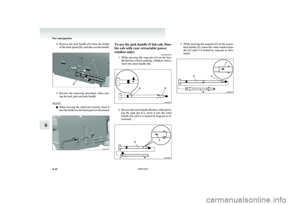 MITSUBISHI L200 2013 Owners Manual (in English) 4.Remove the jack handle (G) from the holder
of the back panel (H), and take out the handle.
5. Reverse the removing procedure when stor-
ing the tool, jack and jack handle.
NOTE l When st MITSUBISHI L200 2013 Owners Manual (in English) 4.Remove the jack handle (G) from the holder
of the back panel (H), and take out the handle.
5. Reverse the removing procedure when stor-
ing the tool, jack and jack handle.
NOTE l When st