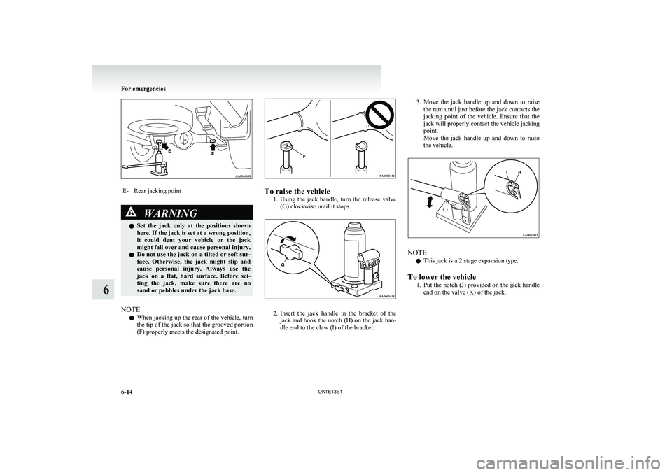 MITSUBISHI L200 2013 Owners Manual (in English) E-Rear jacking pointWARNINGlSet the jack only at the positions shown
here. If the jack is set at a wrong position,
it could dent your vehicle or the jack
might fall over and cause person MITSUBISHI L200 2013 Owners Manual (in English) E-Rear jacking pointWARNINGlSet the jack only at the positions shown
here. If the jack is set at a wrong position,
it could dent your vehicle or the jack
might fall over and cause person