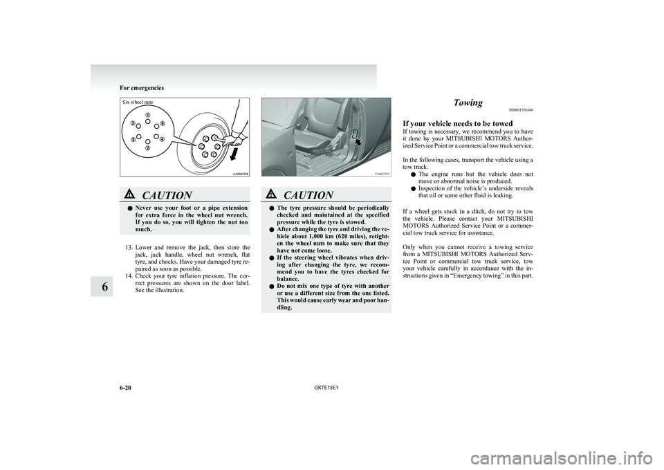 MITSUBISHI L200 2013 Owners Manual (in English) Six wheel nuts
CAUTIONlNever use your foot or a pipe extension
for extra force in the wheel nut wrench.
If you do so, you will tighten the nut too
much.
13. Lower and remove MITSUBISHI L200 2013 Owners Manual (in English) Six wheel nuts
CAUTIONlNever use your foot or a pipe extension
for extra force in the wheel nut wrench.
If you do so, you will tighten the nut too
much.
13. Lower and remove
