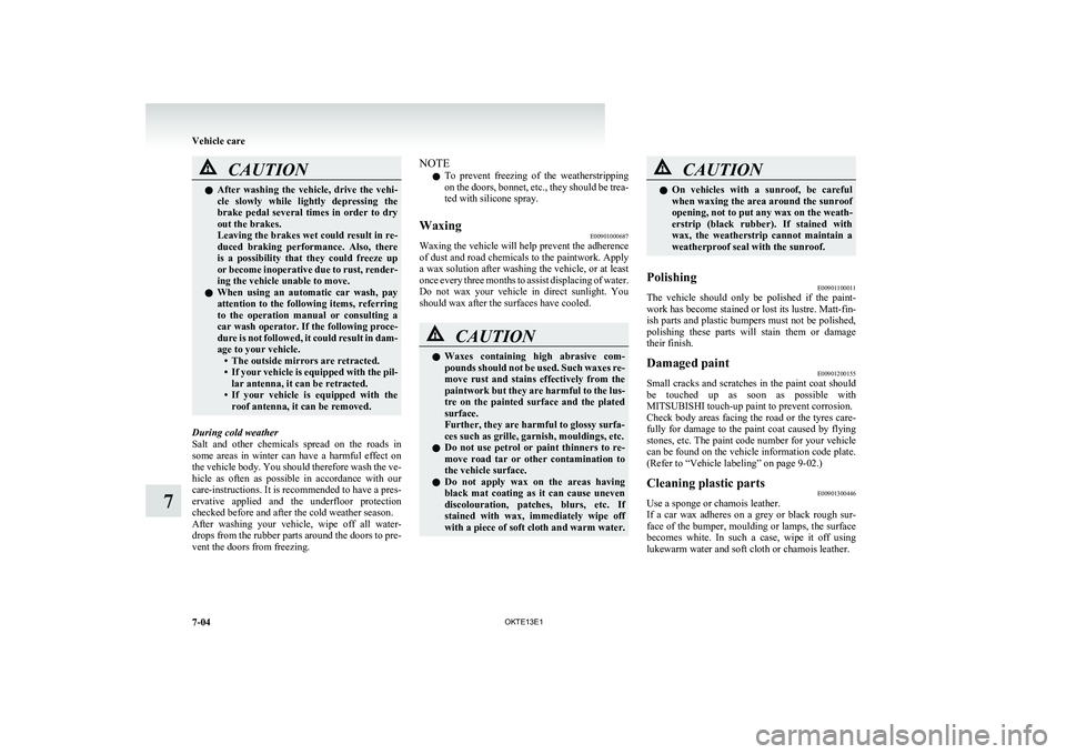 MITSUBISHI L200 2013 Owners Manual (in English) CAUTIONlAfter washing the vehicle, drive the vehi-
cle slowly while lightly depressing the
brake pedal several times in order to dry
out the brakes.
Leaving the brakes wet could resu MITSUBISHI L200 2013 Owners Manual (in English) CAUTIONlAfter washing the vehicle, drive the vehi-
cle slowly while lightly depressing the
brake pedal several times in order to dry
out the brakes.
Leaving the brakes wet could resu