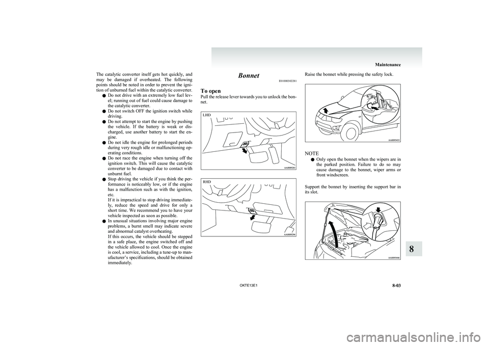 MITSUBISHI L200 2013 Owners Manual (in English) The catalytic converter itself gets hot quickly, and
may be damaged if overheated. The following
points should be noted in order to prevent the igni-
tion of unburned fuel within the cata MITSUBISHI L200 2013 Owners Manual (in English) The catalytic converter itself gets hot quickly, and
may be damaged if overheated. The following
points should be noted in order to prevent the igni-
tion of unburned fuel within the cata