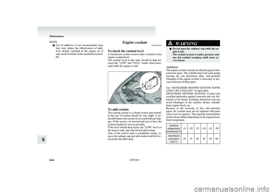 MITSUBISHI L200 2013  Owners Manual (in English) NOTEl Use  of  additives  is  not  recommended  since
they  may  reduce  the  effectiveness  of  addi-
tives  already  included  in  the  engine  oil.  It
may result in failure of the mechanical assem