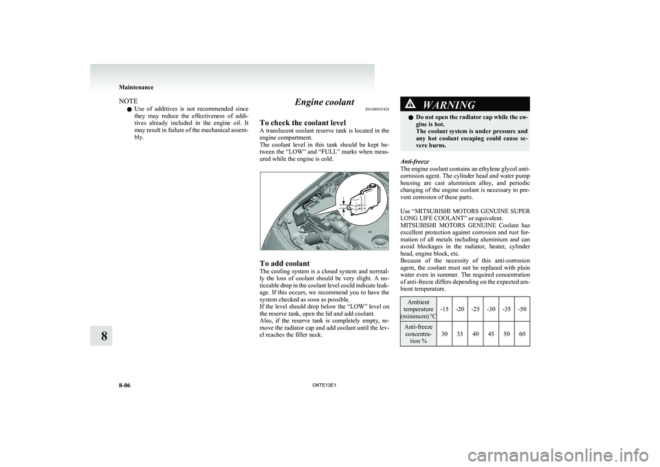 MITSUBISHI L200 2013  Owners Manual (in English) NOTEl Use  of  additives  is  not  recommended  since
they  may  reduce  the  effectiveness  of  addi-
tives  already  included  in  the  engine  oil.  It
may result in failure of the mechanical assem