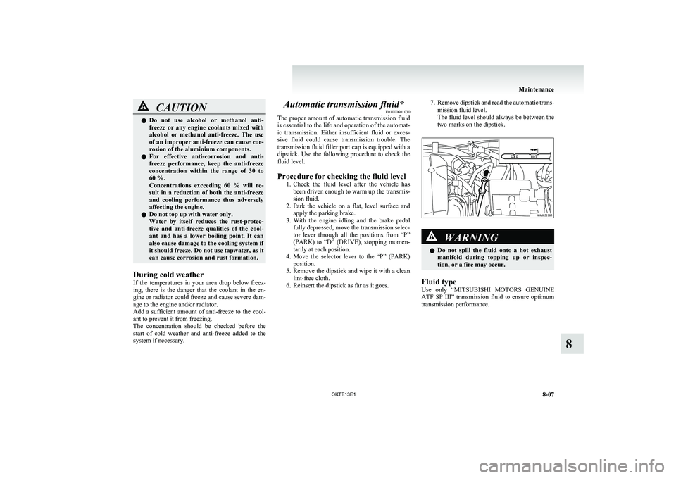 MITSUBISHI L200 2013 Owners Manual (in English) CAUTIONlDo not use alcohol or methanol anti-
freeze or any engine coolants mixed with
alcohol or methanol anti-freeze. The use
of an improper anti-freeze can cause cor-
rosion of the MITSUBISHI L200 2013 Owners Manual (in English) CAUTIONlDo not use alcohol or methanol anti-
freeze or any engine coolants mixed with
alcohol or methanol anti-freeze. The use
of an improper anti-freeze can cause cor-
rosion of the