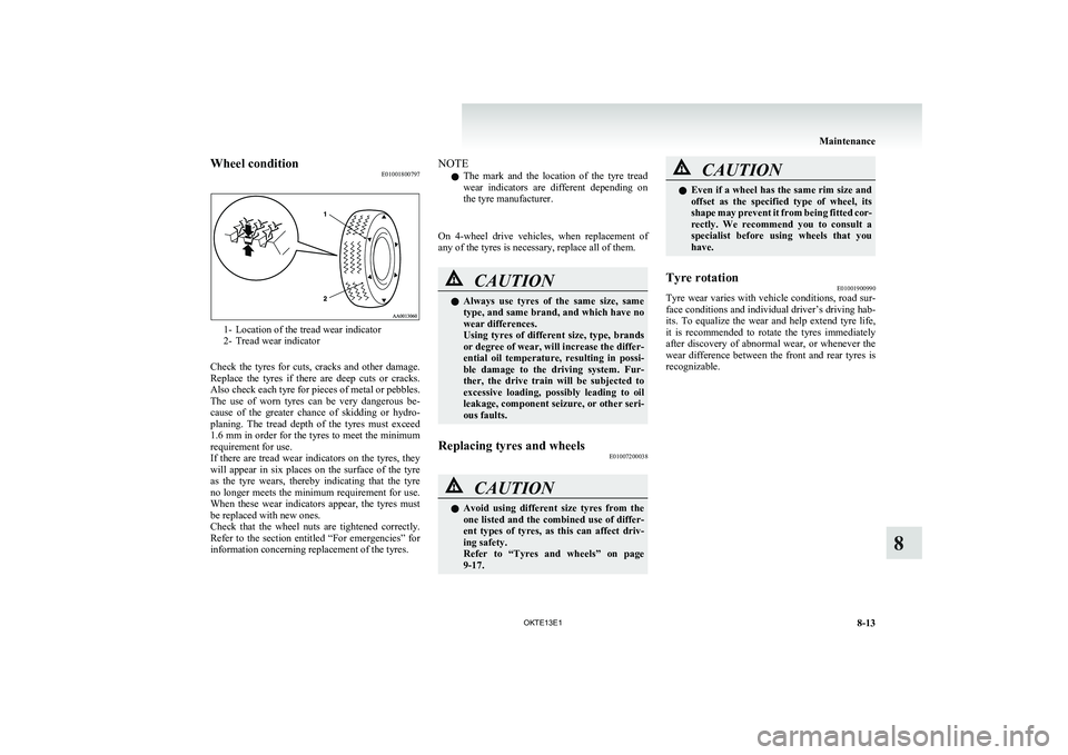 MITSUBISHI L200 2013 Owners Manual (in English) Wheel conditionE01001800797
1- Location of the tread wear indicator
2- Tread wear indicator
Check the tyres for cuts, cracks and other damage.
Replace the tyres if there are deep cuts MITSUBISHI L200 2013 Owners Manual (in English) Wheel conditionE01001800797
1- Location of the tread wear indicator
2- Tread wear indicator
Check the tyres for cuts, cracks and other damage.
Replace the tyres if there are deep cuts