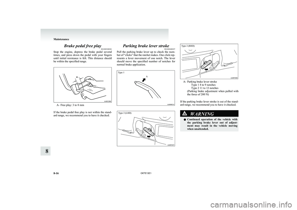 MITSUBISHI L200 2013 Owners Manual (in English) Brake pedal free playE01002300281
Stop the engine, depress the brake pedal several
times, and press down the pedal with your fingers
until initial resistance is felt. This distanc MITSUBISHI L200 2013 Owners Manual (in English) Brake pedal free playE01002300281
Stop the engine, depress the brake pedal several
times, and press down the pedal with your fingers
until initial resistance is felt. This distanc