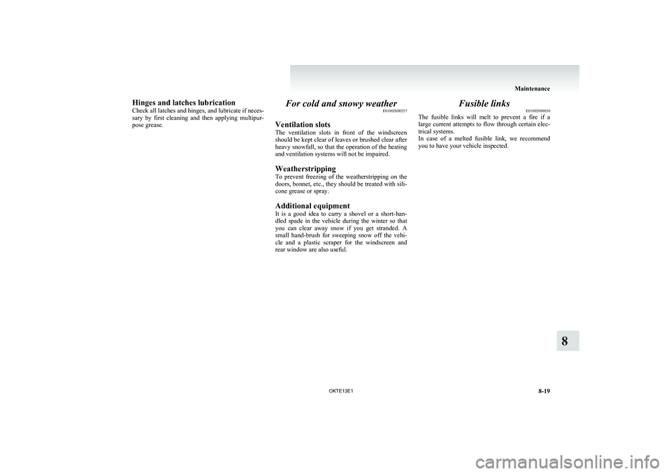 MITSUBISHI L200 2013 Owners Manual (in English) Hinges and latches lubrication
Check all latches and hinges, and lubricate if neces-
sary by first cleaning and then applying multipur-
pose grease.For cold and snowy weather E01002800257
Venti MITSUBISHI L200 2013 Owners Manual (in English) Hinges and latches lubrication
Check all latches and hinges, and lubricate if neces-
sary by first cleaning and then applying multipur-
pose grease.For cold and snowy weather E01002800257
Venti