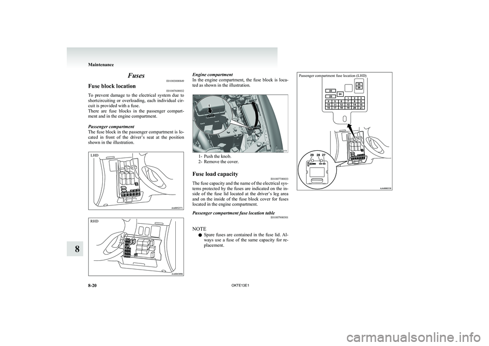 MITSUBISHI L200 2013 Owners Manual (in English) FusesE01003000849Fuse block location E01007600032
To prevent damage to the electrical system due to
shortcircuiting or overloading, each individual cir-
cuit is provided with a fuse.
Ther MITSUBISHI L200 2013 Owners Manual (in English) FusesE01003000849Fuse block location E01007600032
To prevent damage to the electrical system due to
shortcircuiting or overloading, each individual cir-
cuit is provided with a fuse.
Ther