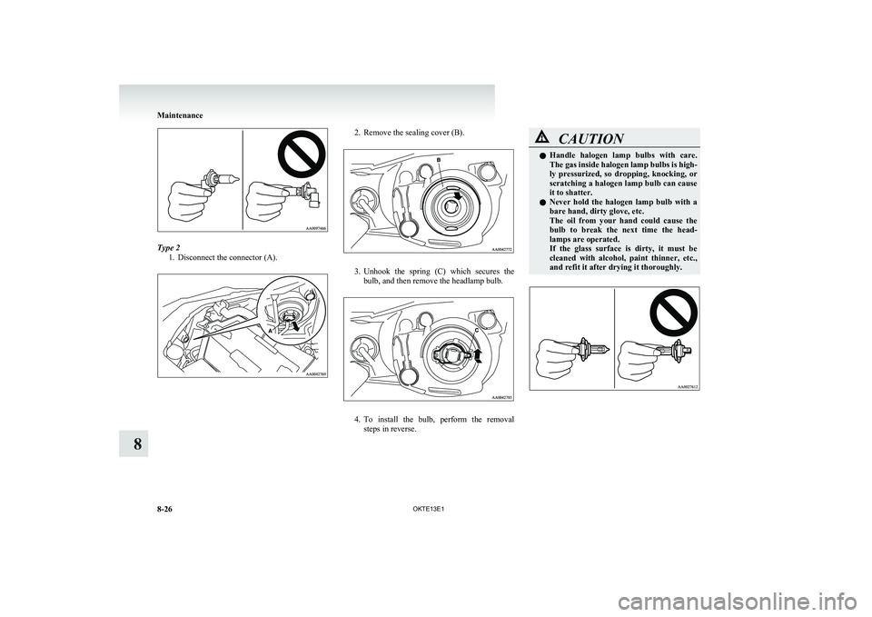 MITSUBISHI L200 2013 Owners Manual (in English) Type 21. Disconnect the connector (A).
2. Remove the sealing cover (B).
3.Unhook the spring (C) which secures the
bulb, and then remove the headlamp bulb.
4. To install the bulb, perform th MITSUBISHI L200 2013 Owners Manual (in English) Type 21. Disconnect the connector (A).
2. Remove the sealing cover (B).
3.Unhook the spring (C) which secures the
bulb, and then remove the headlamp bulb.
4. To install the bulb, perform th