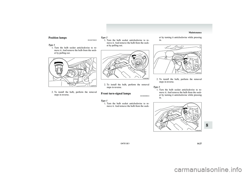 MITSUBISHI L200 2013 Owners Manual (in English) Position lampsE01003700833
Type 1 1.Turn the bulb socket anticlockwise to re-
move it. And remove the bulb from the sock-
et by pulling out.
2. To install the bulb, perform the removal
ste MITSUBISHI L200 2013 Owners Manual (in English) Position lampsE01003700833
Type 1 1.Turn the bulb socket anticlockwise to re-
move it. And remove the bulb from the sock-
et by pulling out.
2. To install the bulb, perform the removal
ste