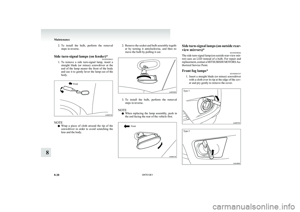 MITSUBISHI L200 2013 Owners Manual (in English) 2.To install the bulb, perform the removal
steps in reverse.Side turn-signal lamps (on fender)* E01003900633
1.To remove a side turn-signal lamp, insert a
straight blade (or minus) sc MITSUBISHI L200 2013 Owners Manual (in English) 2.To install the bulb, perform the removal
steps in reverse.Side turn-signal lamps (on fender)* E01003900633
1.To remove a side turn-signal lamp, insert a
straight blade (or minus) sc